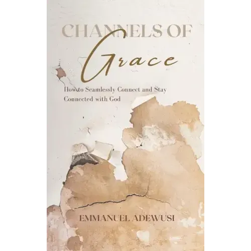 Channels of Grace: How to Seamlessly Connect & Stay Connected with God