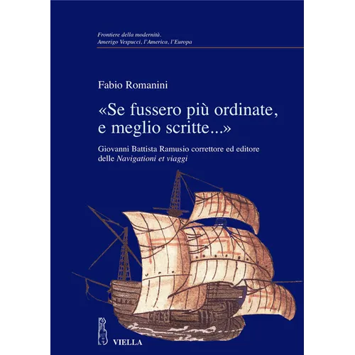 Se Fussero Piu Ordinate, E Meglio Scritte...: Giovanni Battista Ramusio Correttore Ed Editore Delle Navigationi Et Viaggi