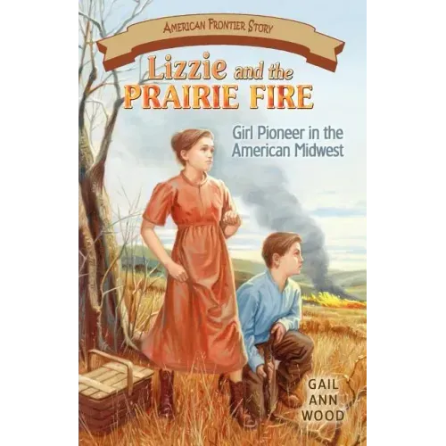 Lizzie and the Prairie Fire: Girl Pioneer in the American Midwest
