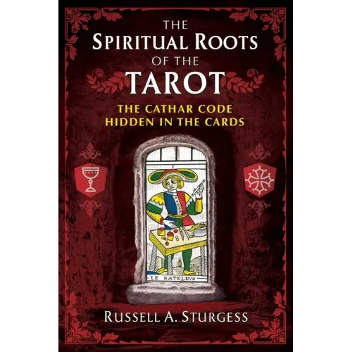 The Spiritual Roots of the Tarot: The Cathar Code Hidden in the Cards