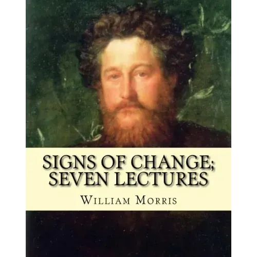 Signs of change; seven lectures By: William Morris: William Morris (24 March 1834 - 3 October 1896) was an English textile designer, poet, novelist, t