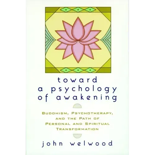 Toward a Psychology of Awakening: Buddhism, Psychotherapy, and the Path of Personal and Spiritual Transformation
