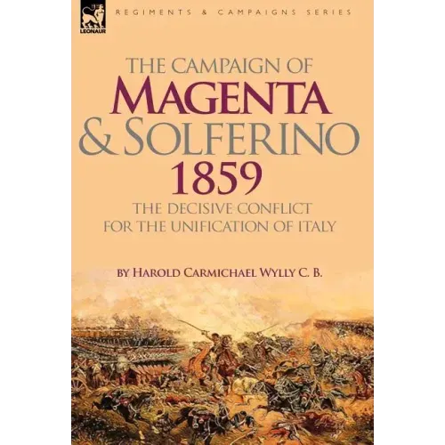 The Campaign of Magenta and Solferino 1859: the Decisive Conflict for the Unification of Italy