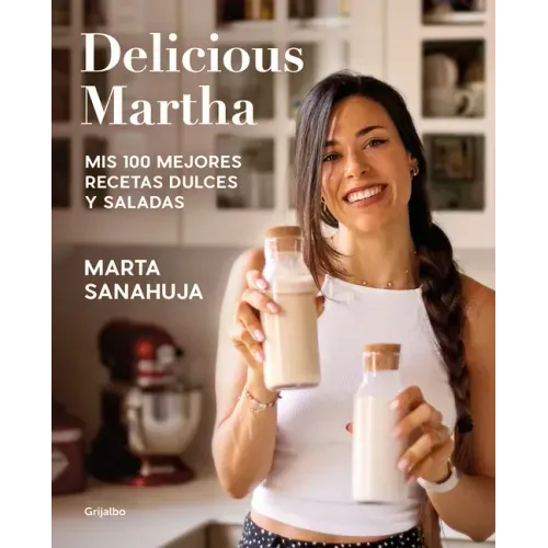 Delicious Martha. MIS 100 Mejores Recetas Dulces Y Saladas / Delicious Martha. My 100 Best Sweet and Savory Recipes