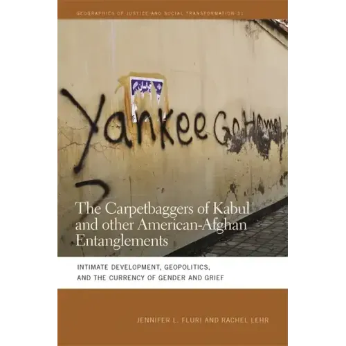 The Carpetbaggers of Kabul and Other American-Afghan Entanglements: Intimate Development, Geopolitics, and the Currency of Gender and Grief