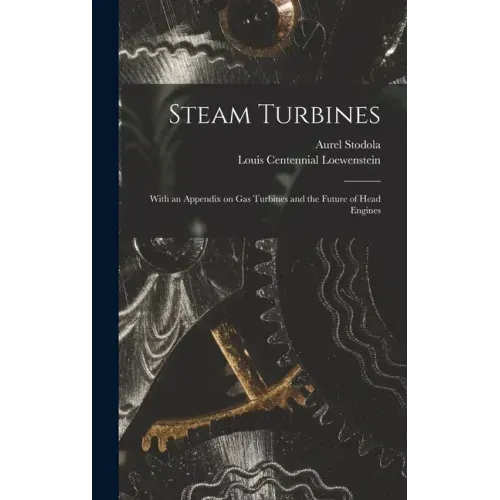 Steam Turbines: With an Appendix on Gas Turbines and the Future of Head Engines