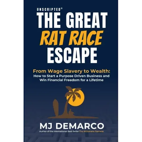 Unscripted - The Great Rat-Race Escape: From Wage Slavery to Wealth: How to Start a Purpose Driven Business and Win Financial Freedom for a Lifetime
