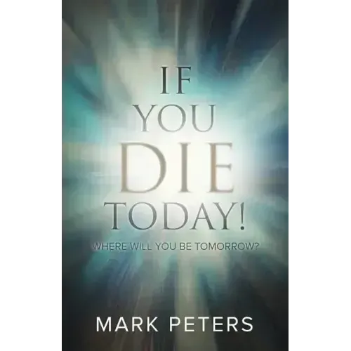 If You Die Today!: Where Will You Be Tomorrow?
