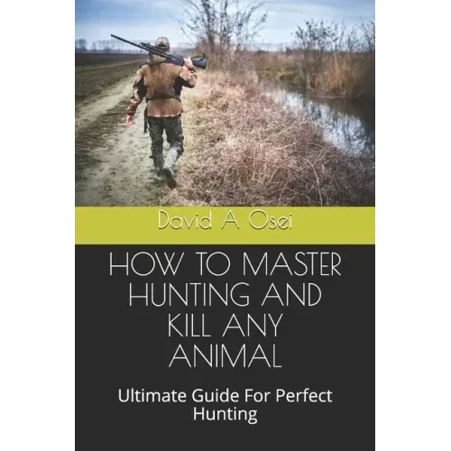 How to Master Hunting and Kill Any Animal: Ultimate Guide For Perfect Hunting