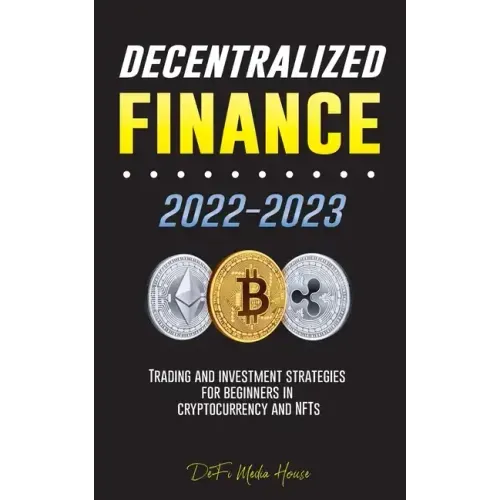 Decentralized Finance 2022-2023: Trading and investment strategies for beginners in cryptocurrency and NFTs