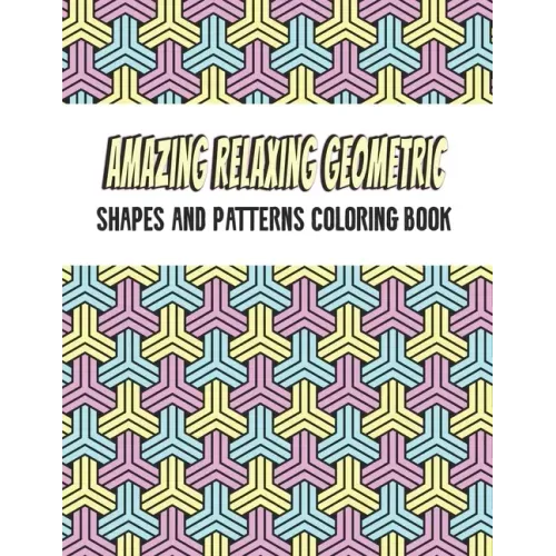 Amazing Geometric Shapes And Patterns Coloring Book: Adult Coloring Book For Relaxation and Stress Relief and stronger by stress