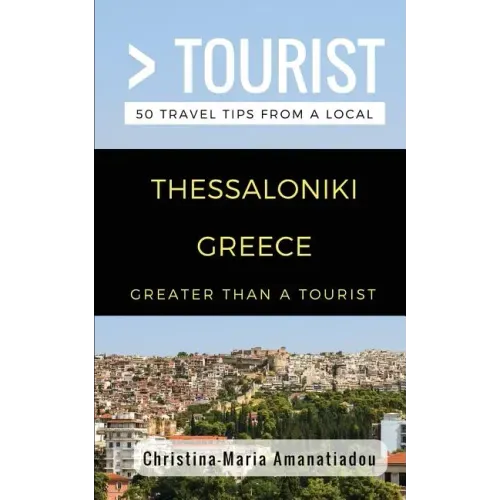 Greater Than a Tourist- Thessaloniki Greece: 50 Travel Tips from a Local