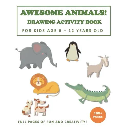 Awesome Animals! Drawing Activity Book for Kids Age 6 - 12 Years Old: More than 100+ Pages of Fun and Creativity!
