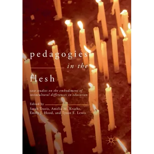 Pedagogies in the Flesh: Case Studies on the Embodiment of Sociocultural Differences in Education