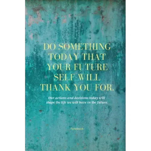 Do Something Today That Your Future Self Will Thank You For Lined Journal: Inspirational Journal: Motivational Green Lined Notebook