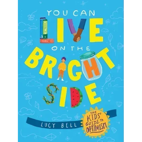 You Can Live on the Bright Side: The Kids' Guide to Optimism