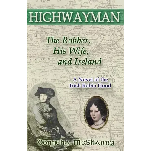 Highwayman: The Robber, His Wife, and Ireland -- A Novel of the Irish Robin Hood