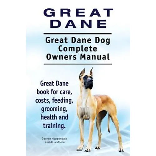 Great Dane. Great Dane Dog Complete Owners Manual. Great Dane book for care, costs, feeding, grooming, health and training.