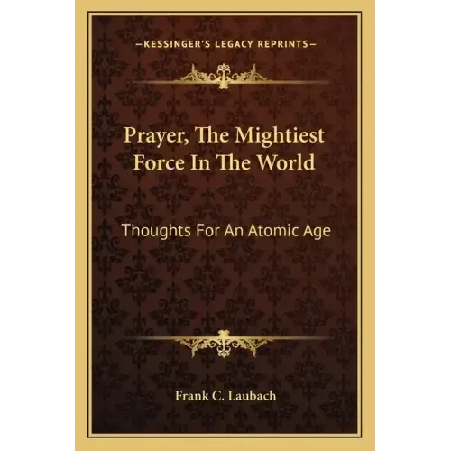 Prayer, the Mightiest Force in the World: Thoughts for an Atomic Age
