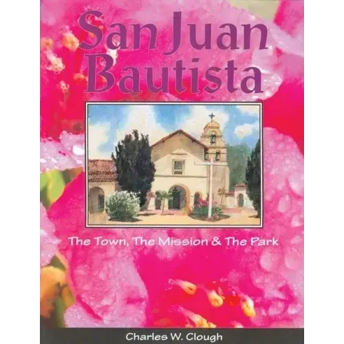 San Juan Bautista: The Town, the Mission & the Park