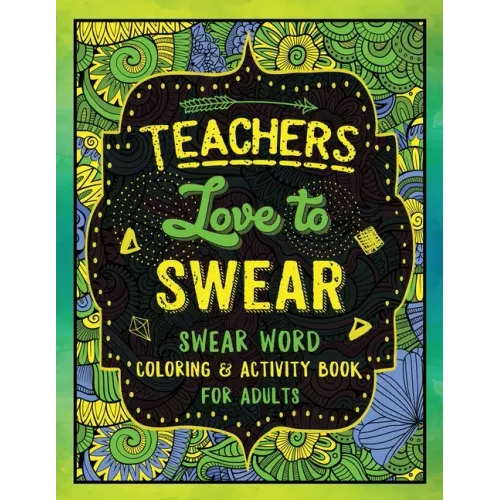 Teachers Love to Swear: Swear Word Coloring & Activity Book with Teaching Related Cussing