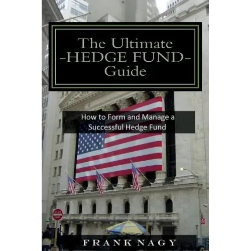 The Ultimate Hedge Fund Guide: How to Form and Manage a Successful Hedge Fund