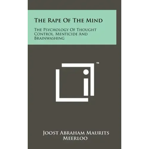 The Rape Of The Mind: The Psychology Of Thought Control, Menticide And Brainwashing