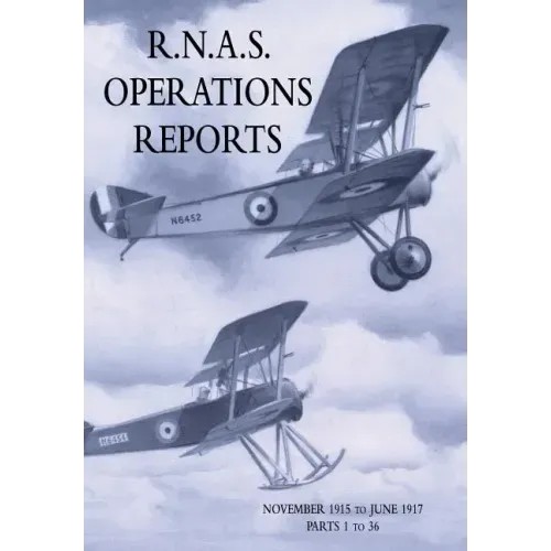 R.N.A.S. Operations Reports: Volume 1: November 1915 To June 1917 Parts 1 to 36