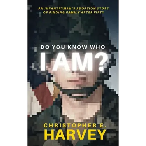 Do You Know Who I Am?: An Infantryman's Adoption Story of Finding Family after Fifty
