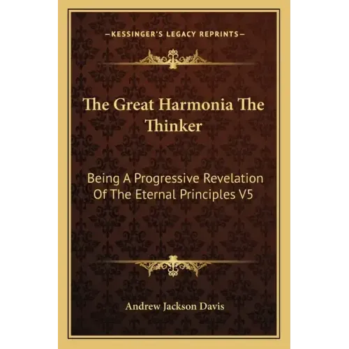 The Great Harmonia the Thinker: Being a Progressive Revelation of the Eternal Principles V5