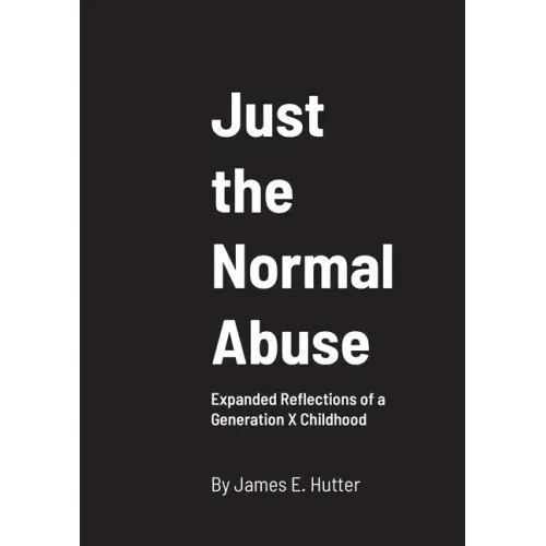 Just the Normal Abuse: Expanded Reflections of a Generation X Childhood