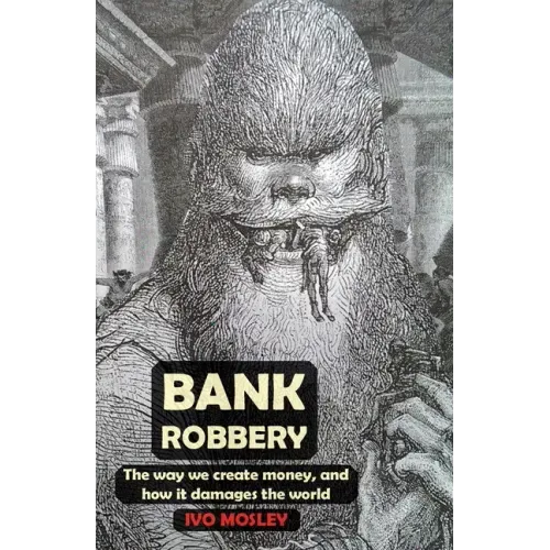 Bank Robbery: The way we create money, and how it damages the world