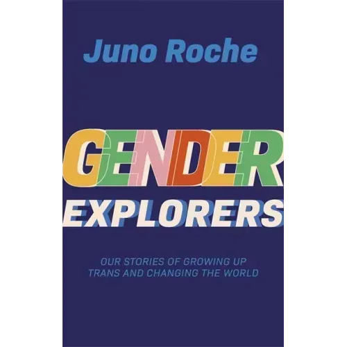 Gender Explorers: Our Stories of Growing Up Trans and Changing the World