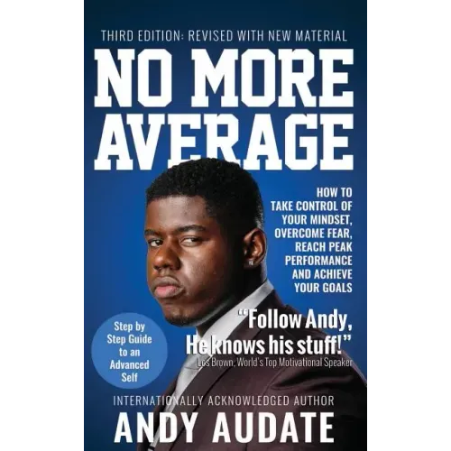 No More Average: How to Take Control of Your Mindset, Overcome Fear, Reach Peak Performance and Achieve Your Goals