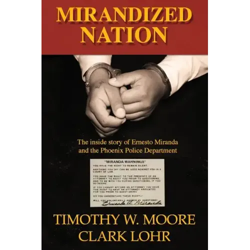 Mirandized Nation: The Inside Story of Ernesto Miranda and the Phoenix Police Department