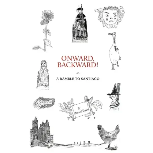 Onward, Backward! -or- A Ramble to Santiago: Being a True Account of a Heathen Family's 1,500-kilometer pilgrimage to Santiago de Compostela, together