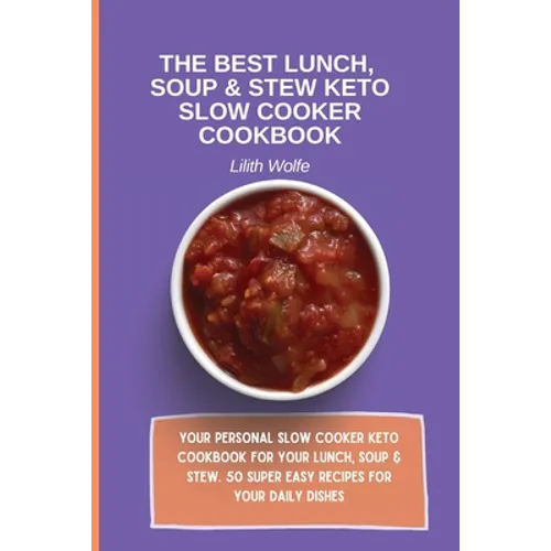 The Best Lunch, Soup & Stew Keto Slow Cooker Cookbook: Your personal Slow Cooker Keto Cookbook for your Lunch, Soup & Stew. 50 super easy recipes for