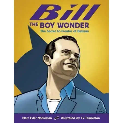 Bill the Boy Wonder: The Secret Co-Creator of Batman