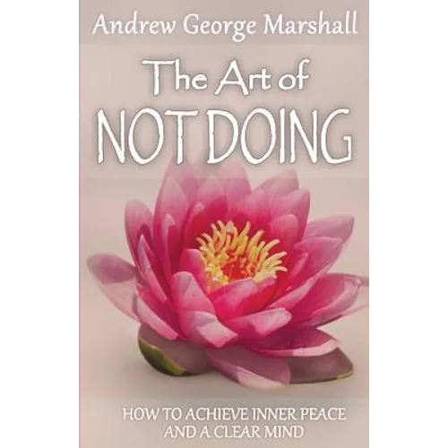 The Art of Not Doing: How to Achieve Inner Peace and a Clear Mind