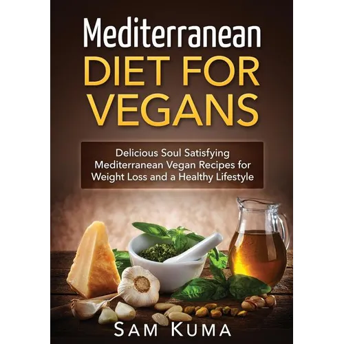 Mediterranean Diet: Mediterranean Diet for Vegans: Delicious Soul Satisfying Mediterranean Vegan Recipes for Weight Loss and a Healthy Lifestyle