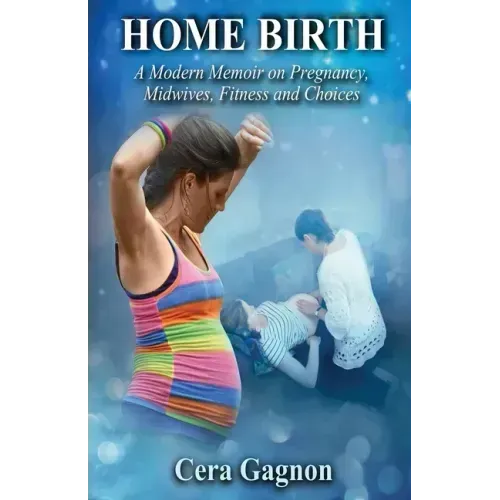 Home Birth: A Modern Memoir on Pregnancy, Midwives, Fitness and Choices