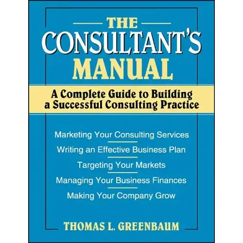 The Consultant's Manual: A Complete Guide to Building a Successful Consulting Practice