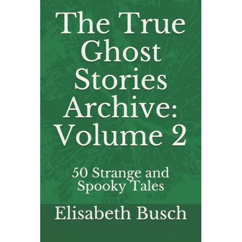 The True Ghost Stories Archive: Volume 2: 50 Strange and Spooky Tales