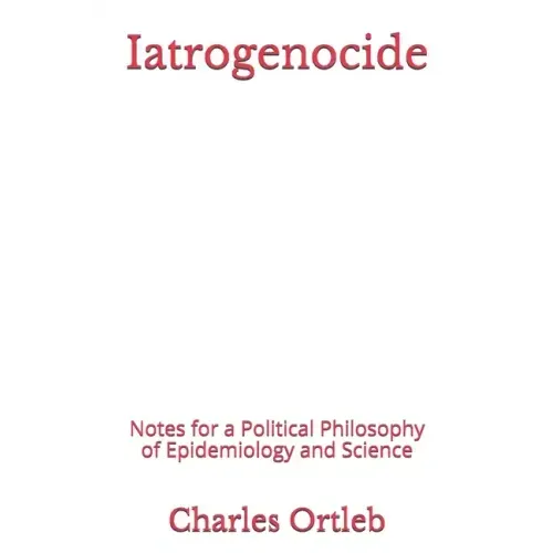 Iatrogenocide: Notes for a Political Philosophy of Epidemiology and Science