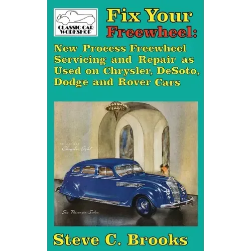 Fix Your Freewheel: New Process Freewheel Servicing and Repair as Used on Chrysler, De Soto, Dodge and Rover Cars