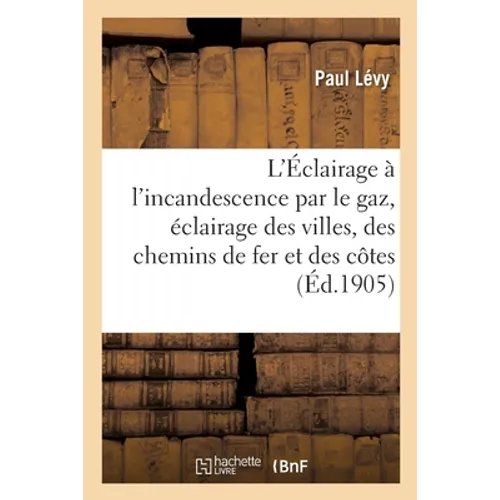 L'Éclairage à l'incandescence par le gaz, ses applications à l'éclairage des villes: des chemins de fer et des côtes