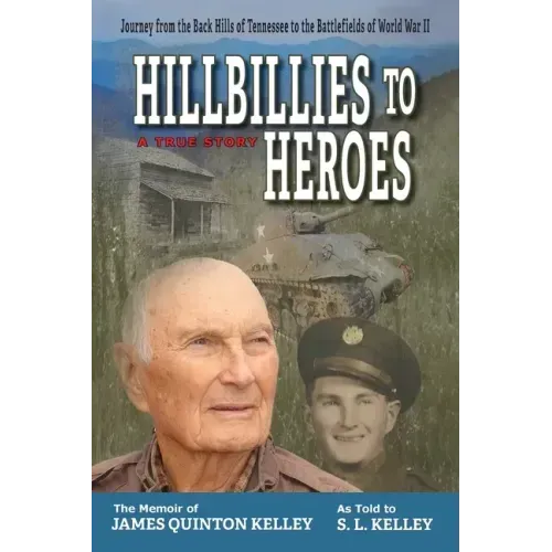 Hillbillies to Heroes: Journey from the Back Hills of Tennessee to the Battlefields of World War II--A True Story