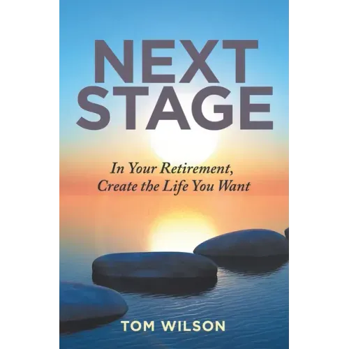 Next Stage: In Your Retirement, Create the Life You Want