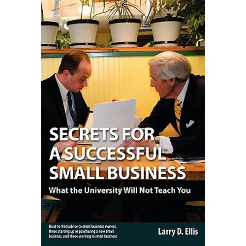 Secrets for a Successful Small Business: What the University Will Not Teach You