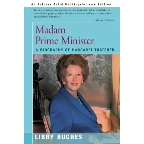 Madam Prime Minister: A Biography of Margaret Thatcher